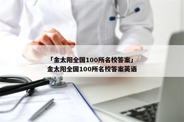 「金太阳全国100所名校答案」金太阳全国100所名校答案英语