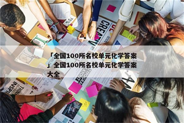 「全国100所名校单元化学答案」全国100所名校单元化学答案大全