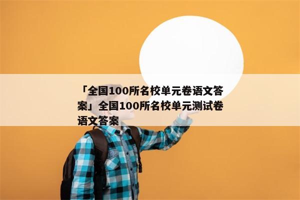 「全国100所名校单元卷语文答案」全国100所名校单元测试卷语文答案