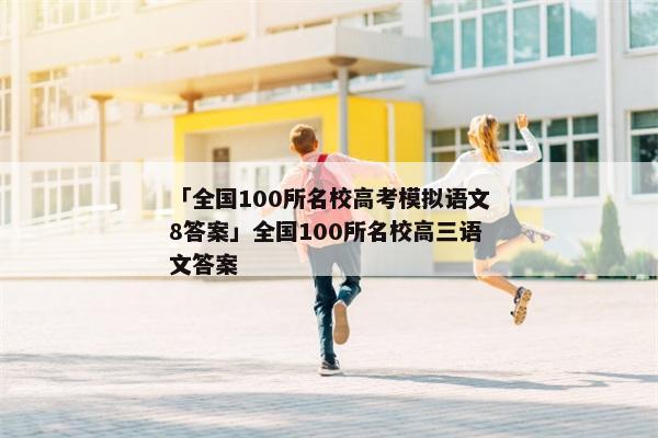 「全国100所名校高考模拟语文8答案」全国100所名校高三语文答案