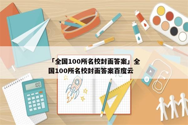 「全国100所名校封面答案」全国100所名校封面答案百度云
