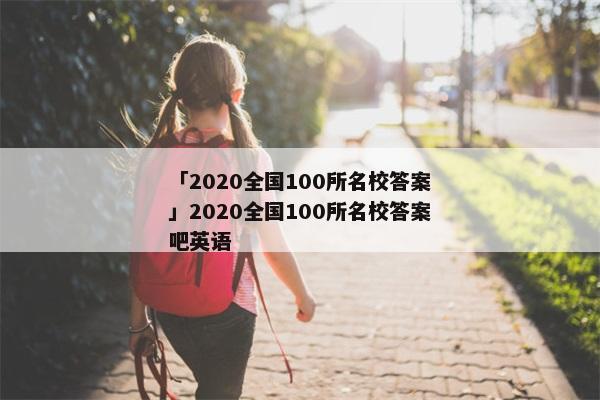「2020全国100所名校答案」2020全国100所名校答案吧英语