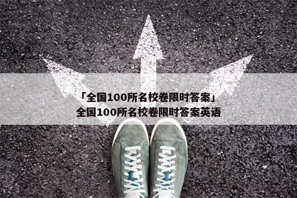 「全国100所名校卷限时答案」全国100所名校卷限时答案英语