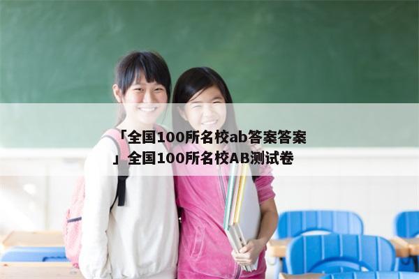 「全国100所名校ab答案答案」全国100所名校AB测试卷