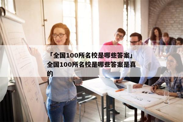 「全国100所名校是哪些答案」全国100所名校是哪些答案是真的