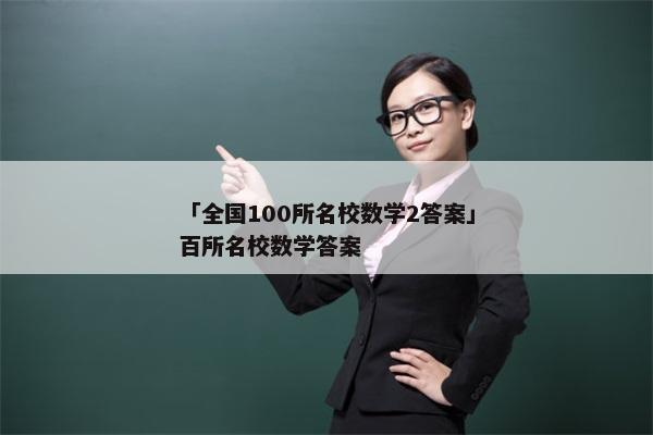 「全国100所名校数学2答案」百所名校数学答案
