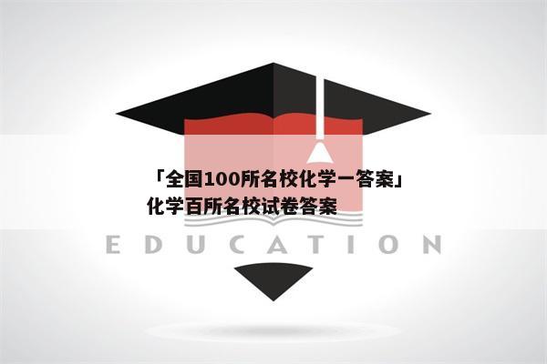 「全国100所名校化学一答案」化学百所名校试卷答案