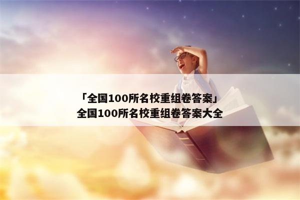 「全国100所名校重组卷答案」全国100所名校重组卷答案大全