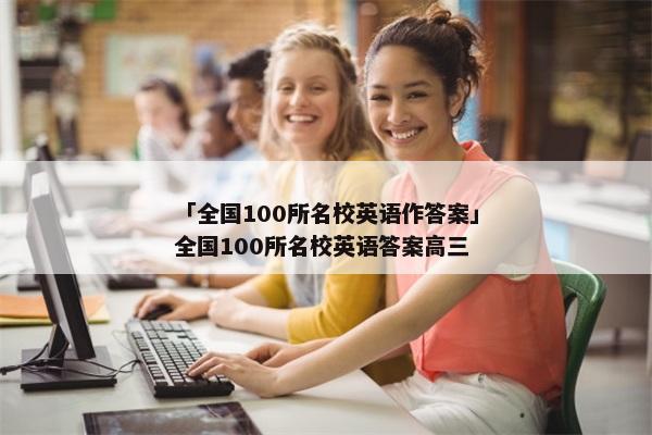 「全国100所名校英语作答案」全国100所名校英语答案高三