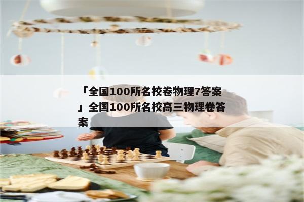 「全国100所名校卷物理7答案」全国100所名校高三物理卷答案