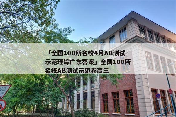 「全国100所名校4月AB测试示范理综广东答案」全国100所名校AB测试示范卷高三