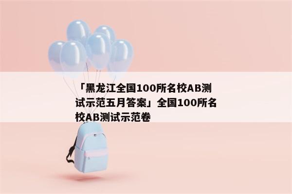 「黑龙江全国100所名校AB测试示范五月答案」全国100所名校AB测试示范卷