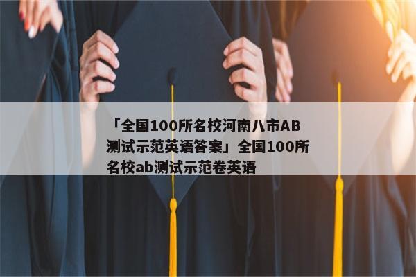 「全国100所名校河南八市AB测试示范英语答案」全国100所名校ab测试示范卷英语