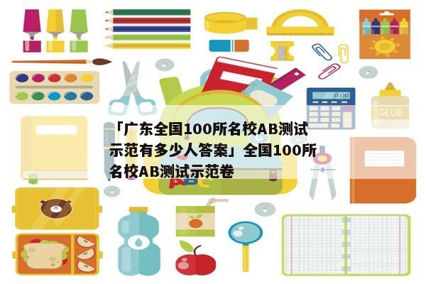 「广东全国100所名校AB测试示范有多少人答案」全国100所名校AB测试示范卷