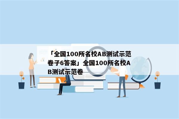 「全国100所名校AB测试示范卷子6答案」全国100所名校AB测试示范卷