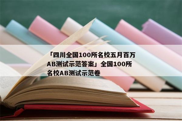 「四川全国100所名校五月百万AB测试示范答案」全国100所名校AB测试示范卷