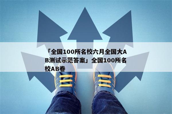 「全国100所名校六月全国大AB测试示范答案」全国100所名校AB卷