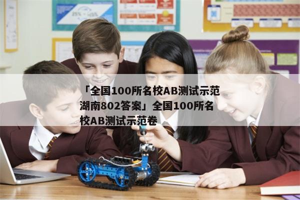 「全国100所名校AB测试示范湖南802答案」全国100所名校AB测试示范卷