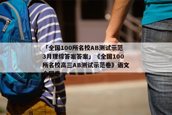 「全国100所名校AB测试示范3月理综答案答案」《全国100所名校高三AB测试示范卷》语文全国卷