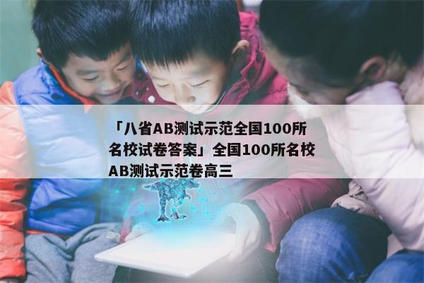 「八省AB测试示范全国100所名校试卷答案」全国100所名校AB测试示范卷高三