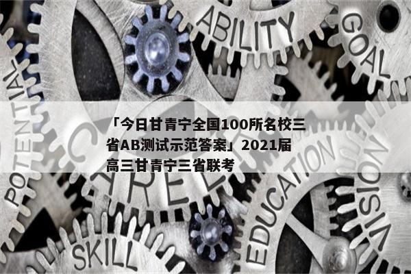 「今日甘青宁全国100所名校三省AB测试示范答案」2021届高三甘青宁三省联考