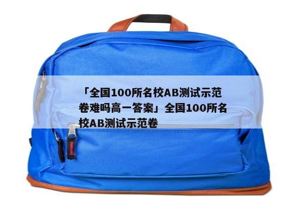 「全国100所名校AB测试示范卷难吗高一答案」全国100所名校AB测试示范卷