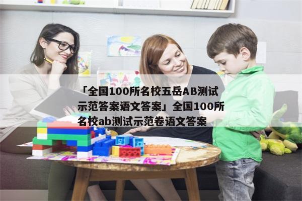「全国100所名校五岳AB测试示范答案语文答案」全国100所名校ab测试示范卷语文答案
