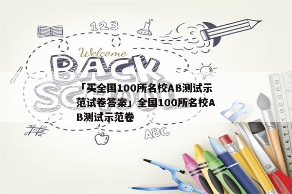 「买全国100所名校AB测试示范试卷答案」全国100所名校AB测试示范卷