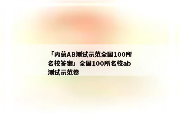 「内蒙AB测试示范全国100所名校答案」全国100所名校ab测试示范卷