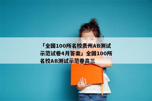 「全国100所名校贵州AB测试示范试卷4月答案」全国100所名校AB测试示范卷高三