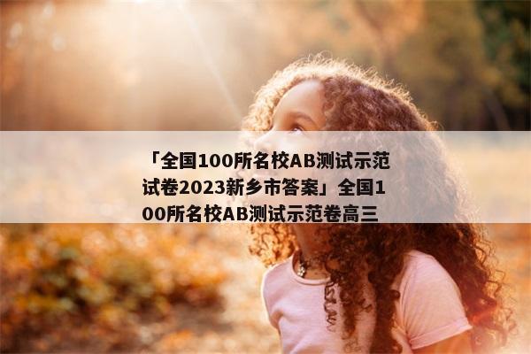 「全国100所名校AB测试示范试卷2023新乡市答案」全国100所名校AB测试示范卷高三