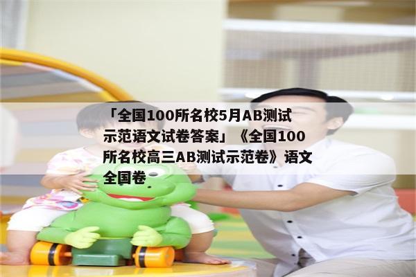 「全国100所名校5月AB测试示范语文试卷答案」《全国100所名校高三AB测试示范卷》语文全国卷