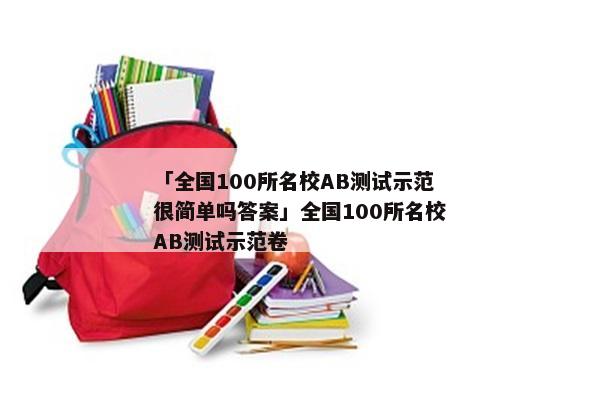 「全国100所名校AB测试示范很简单吗答案」全国100所名校AB测试示范卷