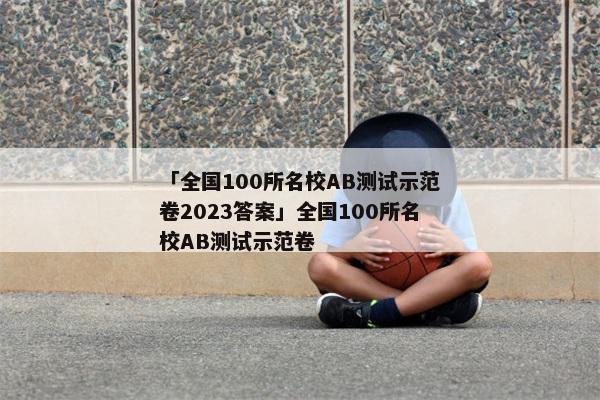 「全国100所名校AB测试示范卷2023答案」全国100所名校AB测试示范卷