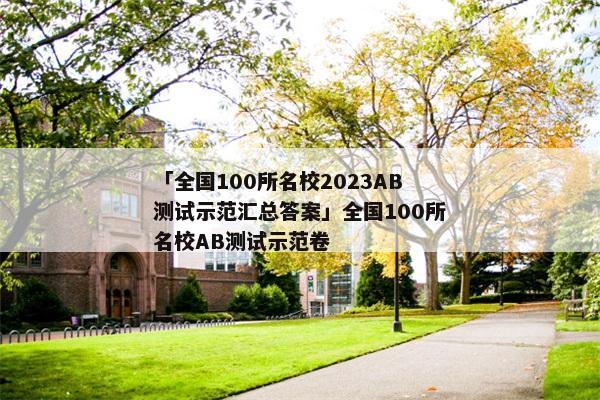 「全国100所名校2023AB测试示范汇总答案」全国100所名校AB测试示范卷