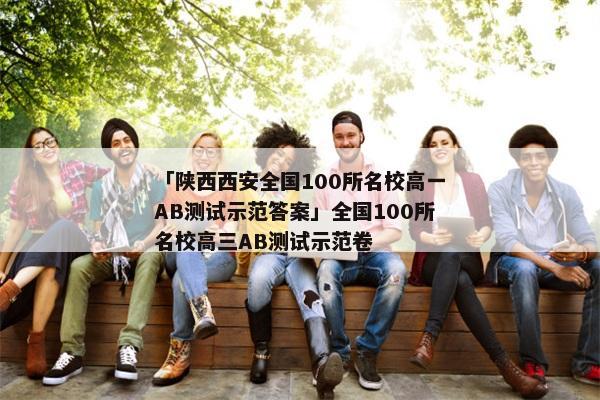 「陕西西安全国100所名校高一AB测试示范答案」全国100所名校高三AB测试示范卷
