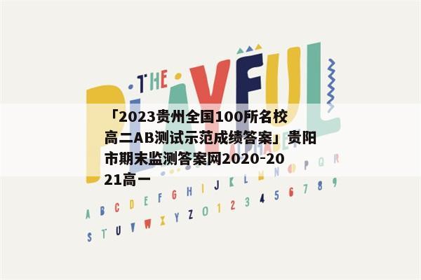 「2023贵州全国100所名校高二AB测试示范成绩答案」贵阳市期末监测答案网2020-2021高一