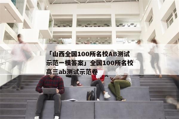 「山西全国100所名校AB测试示范一模答案」全国100所名校高三ab测试示范卷