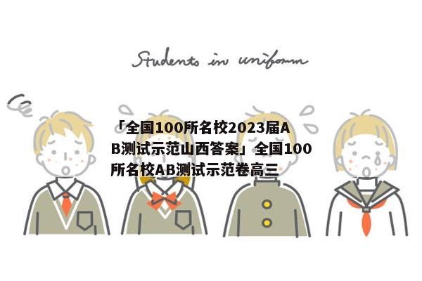 「全国100所名校2023届AB测试示范山西答案」全国100所名校AB测试示范卷高三