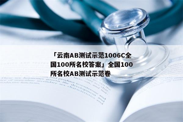 「云南AB测试示范1006C全国100所名校答案」全国100所名校AB测试示范卷