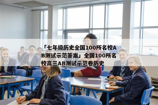 「七年级历史全国100所名校AB测试示范答案」全国100所名校高三AB测试示范卷历史