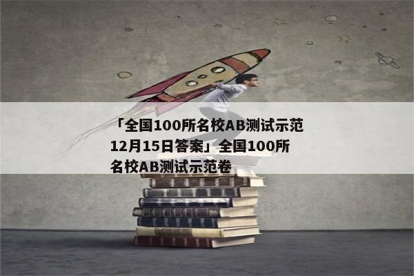 「全国100所名校AB测试示范12月15日答案」全国100所名校AB测试示范卷