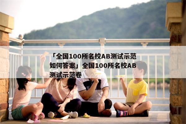 「全国100所名校AB测试示范如何答案」全国100所名校AB测试示范卷