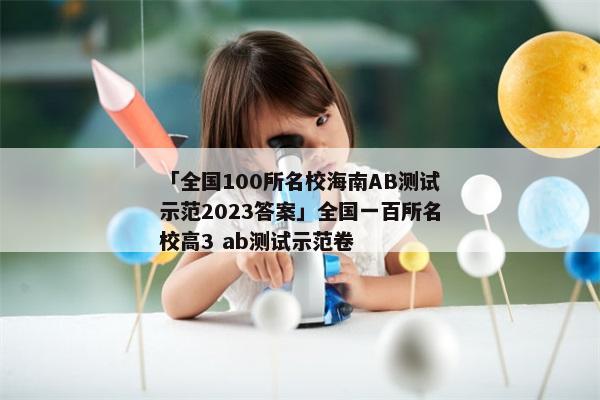 「全国100所名校海南AB测试示范2023答案」全国一百所名校高3 ab测试示范卷