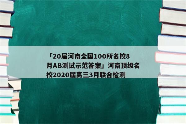「20届河南全国100所名校8月AB测试示范答案」河南顶级名校2020届高三3月联合检测