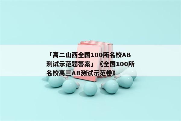 「高二山西全国100所名校AB测试示范题答案」《全国100所名校高三AB测试示范卷》