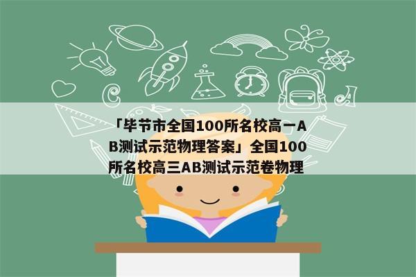 「毕节市全国100所名校高一AB测试示范物理答案」全国100所名校高三AB测试示范卷物理