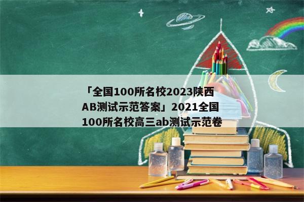 「全国100所名校2023陕西AB测试示范答案」2021全国100所名校高三ab测试示范卷