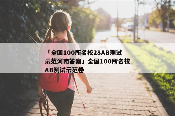 「全国100所名校28AB测试示范河南答案」全国100所名校AB测试示范卷
