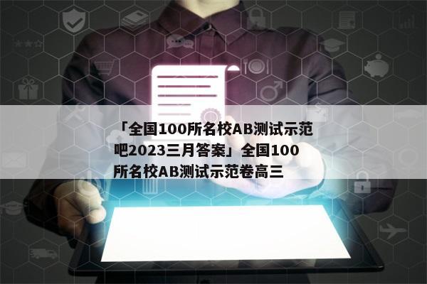 「全国100所名校AB测试示范吧2023三月答案」全国100所名校AB测试示范卷高三